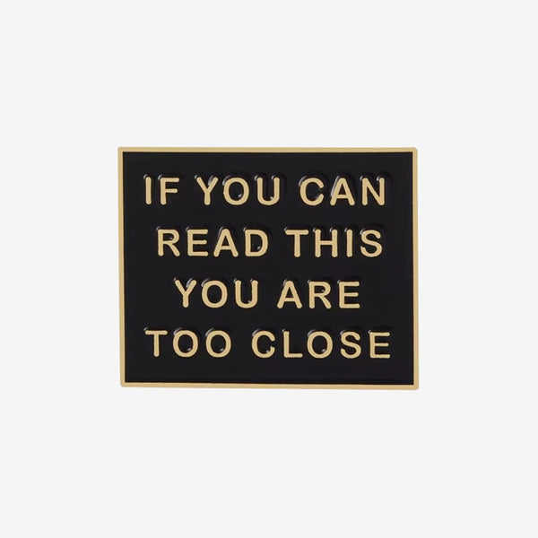 If You Can Read This You Are Too Close Enamel Pin